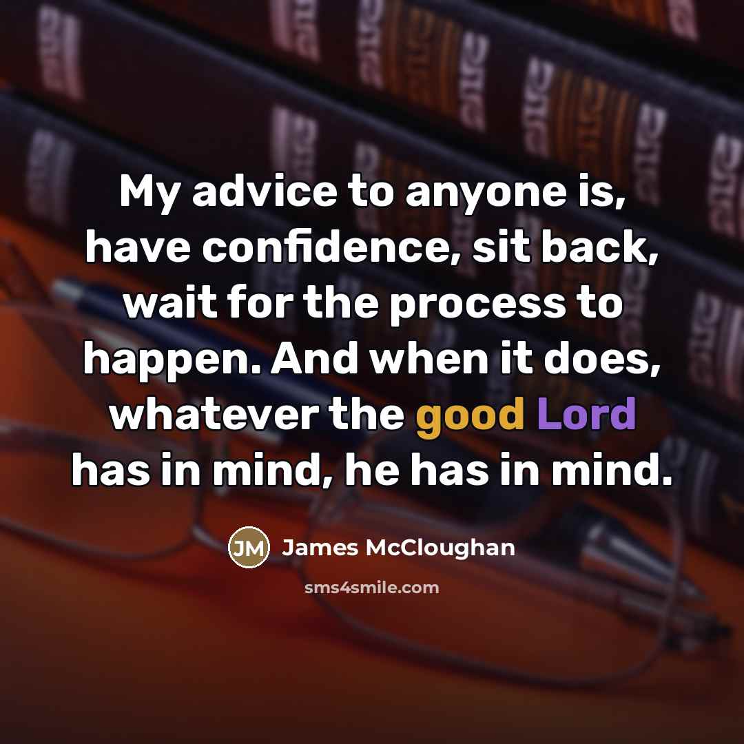 “My advice to anyone is, have confidence, sit back, wait…” quote by James McCloughan