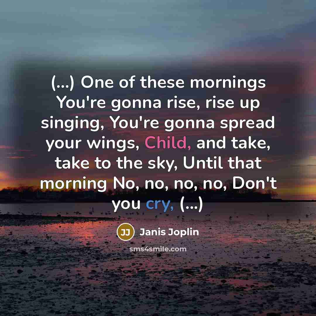 “(...) One of these mornings You're gonna rise, rise up…” quote by Janis Joplin