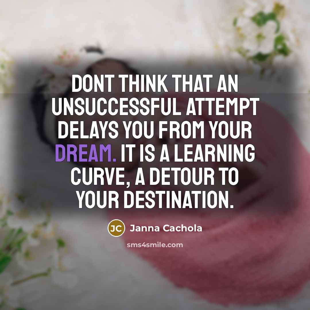 “Dont think that an unsuccessful attempt delays you from your…” quote by Janna Cachola
