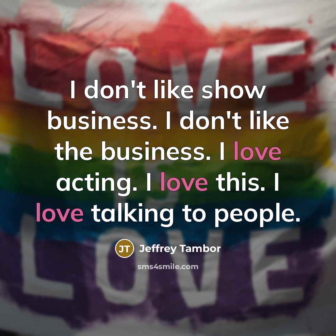 “I don't like show business. I don't like the business.…” quote by Jeffrey Tambor