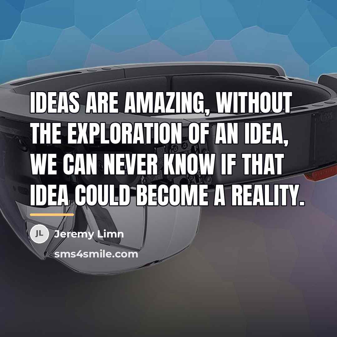 “Ideas are amazing, without the exploration of an idea, we…” quote by Jeremy Limn