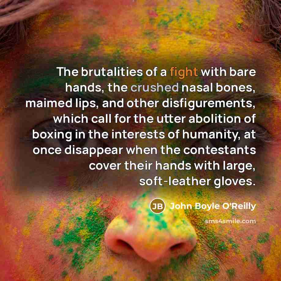 “The brutalities of a fight with bare hands, the crushed…” quote by John Boyle O'Reilly