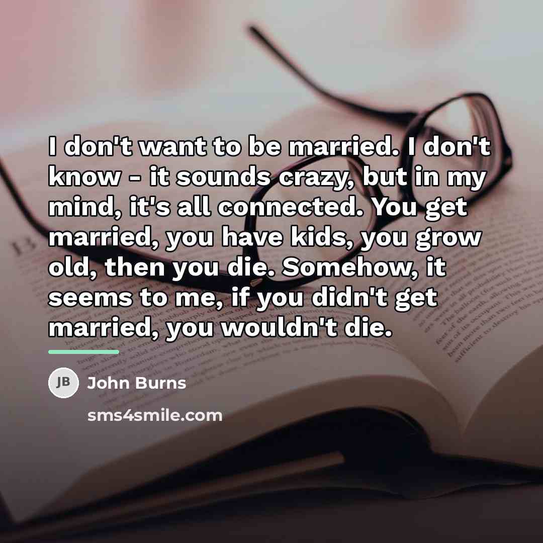 “I don't want to be married. I don't know -…” quote by John Burns