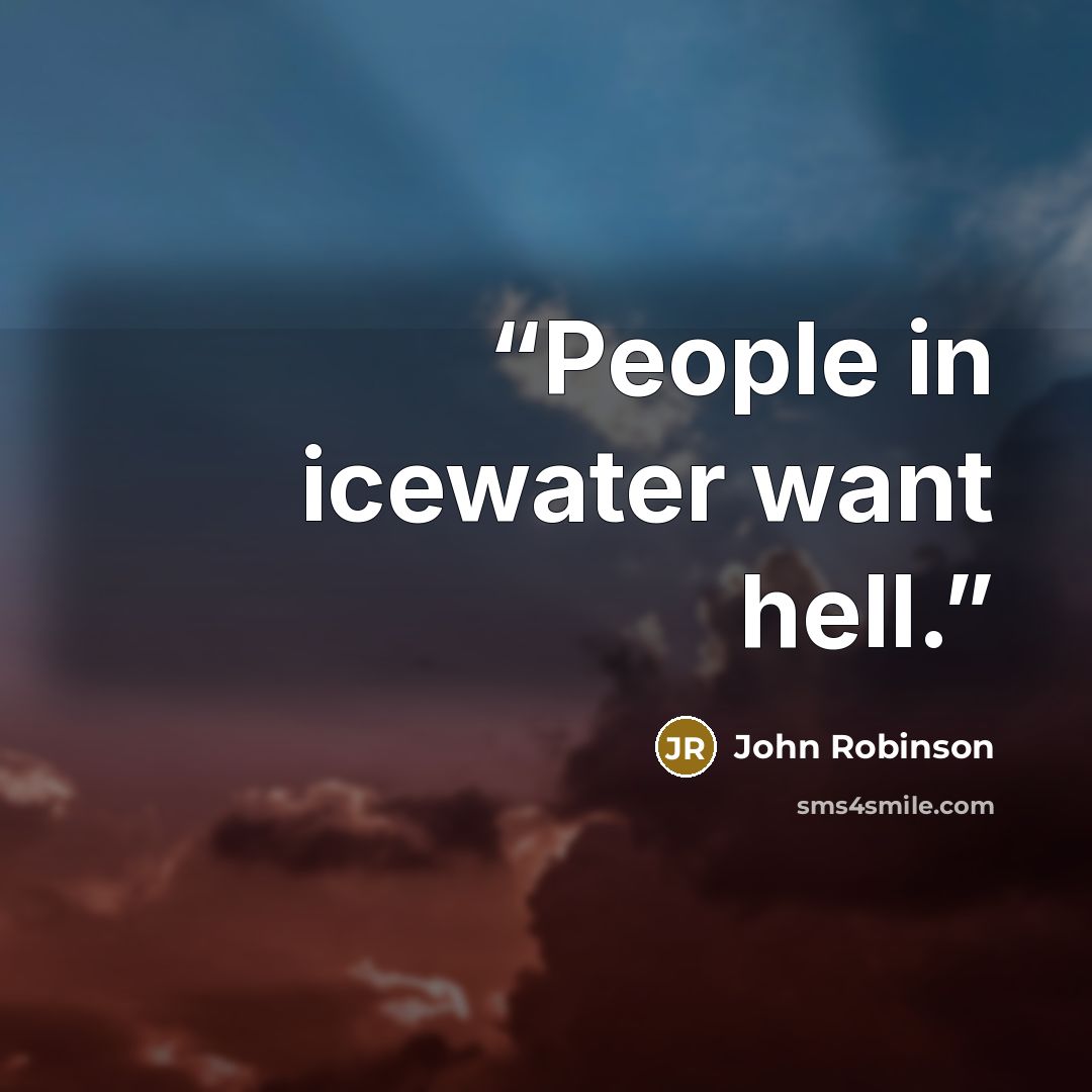 “People in icewater want hell.” quote by John Robinson