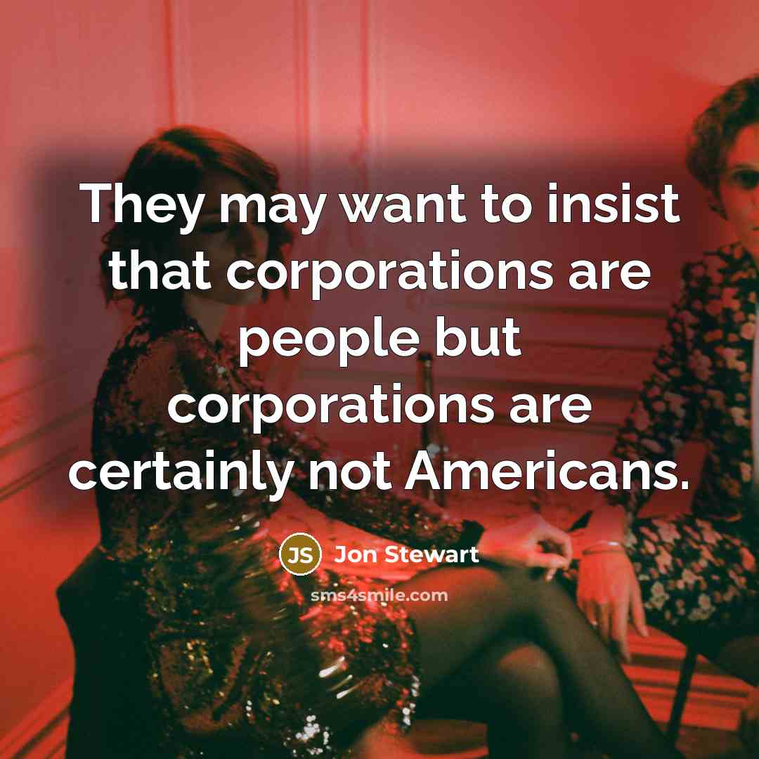 “They may want to insist that corporations are people but…” quote by Jon Stewart