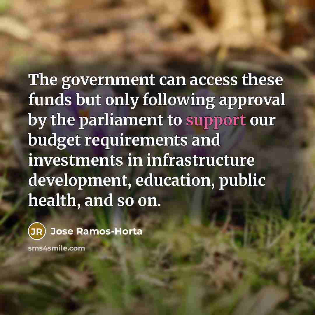 “The government can access these funds but only following approval…” quote by Jose Ramos-Horta