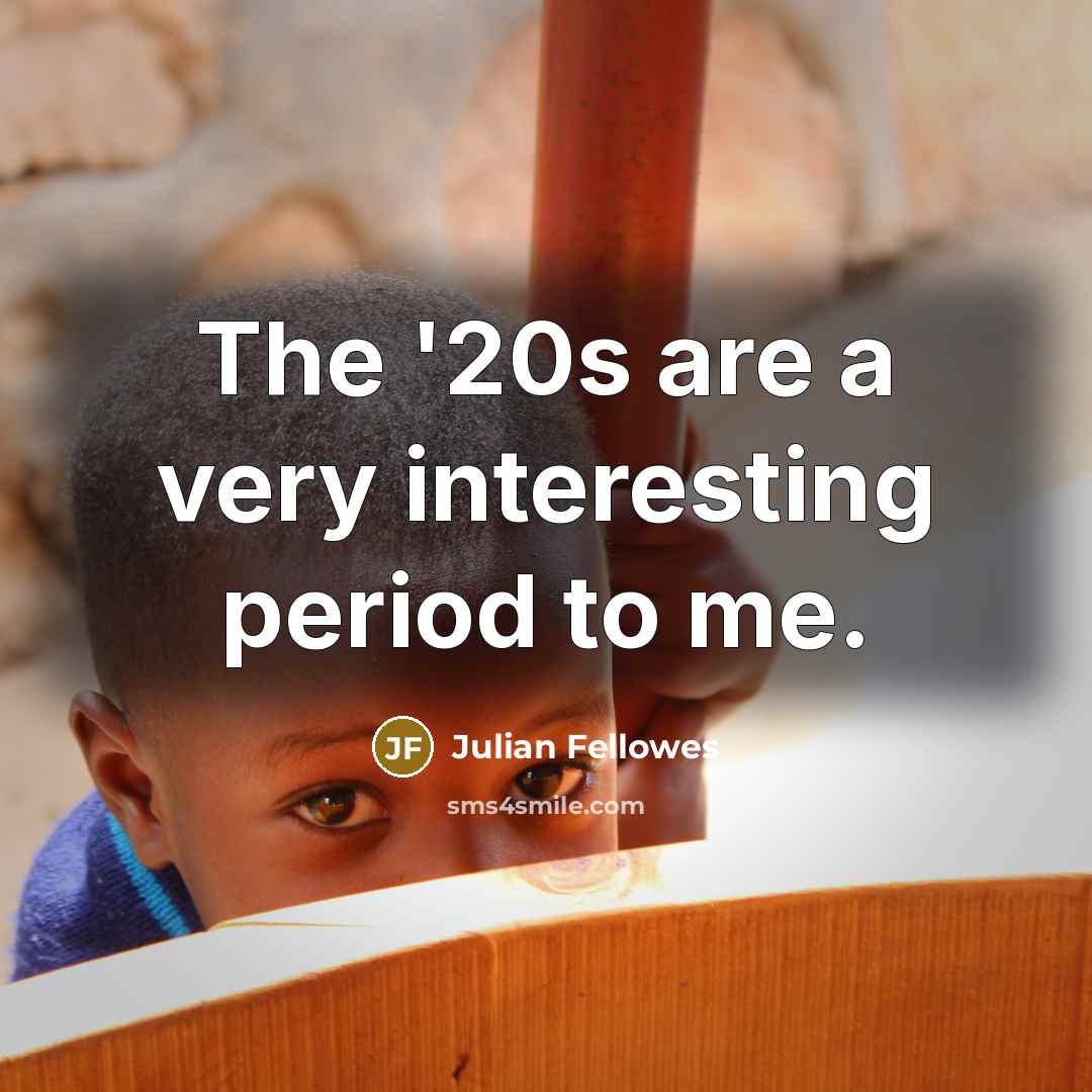 “The '20s are a very interesting period to me.…” quote by Julian Fellowes