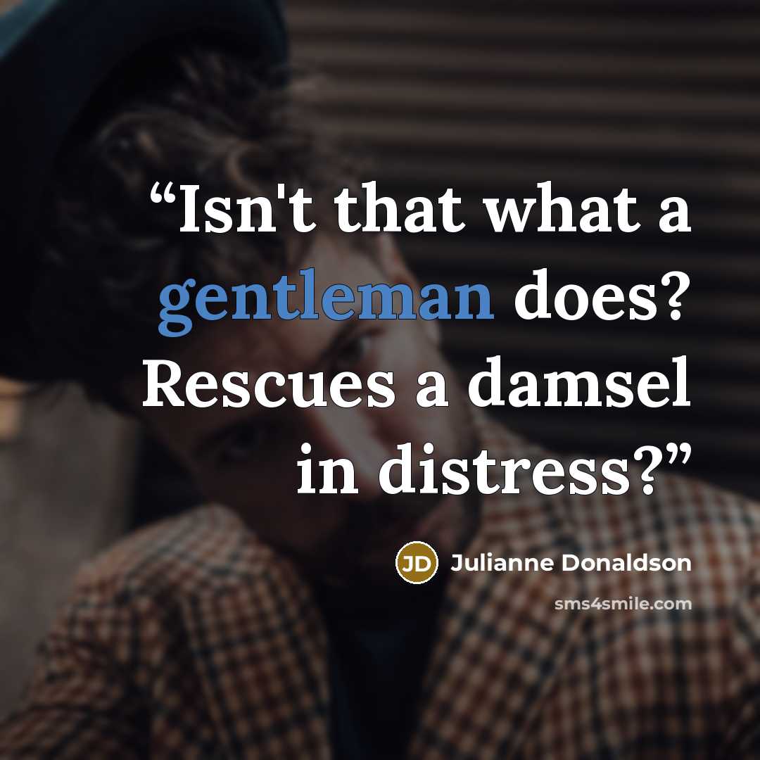 “Isn't that what a gentleman does? Rescues a damsel in distress?” quote by Julianne Donaldson