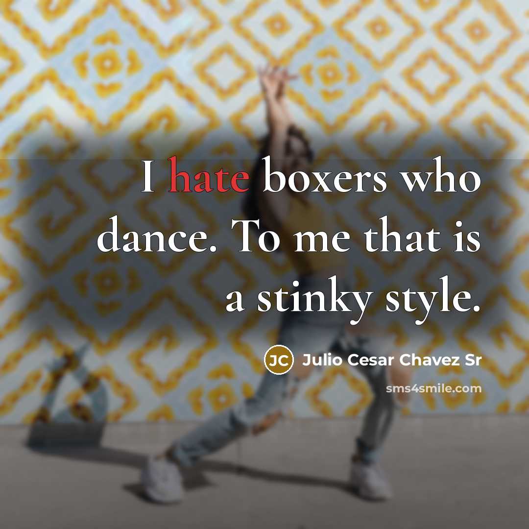 “I hate boxers who dance. To me that is a…” quote by Julio Cesar Chavez Sr
