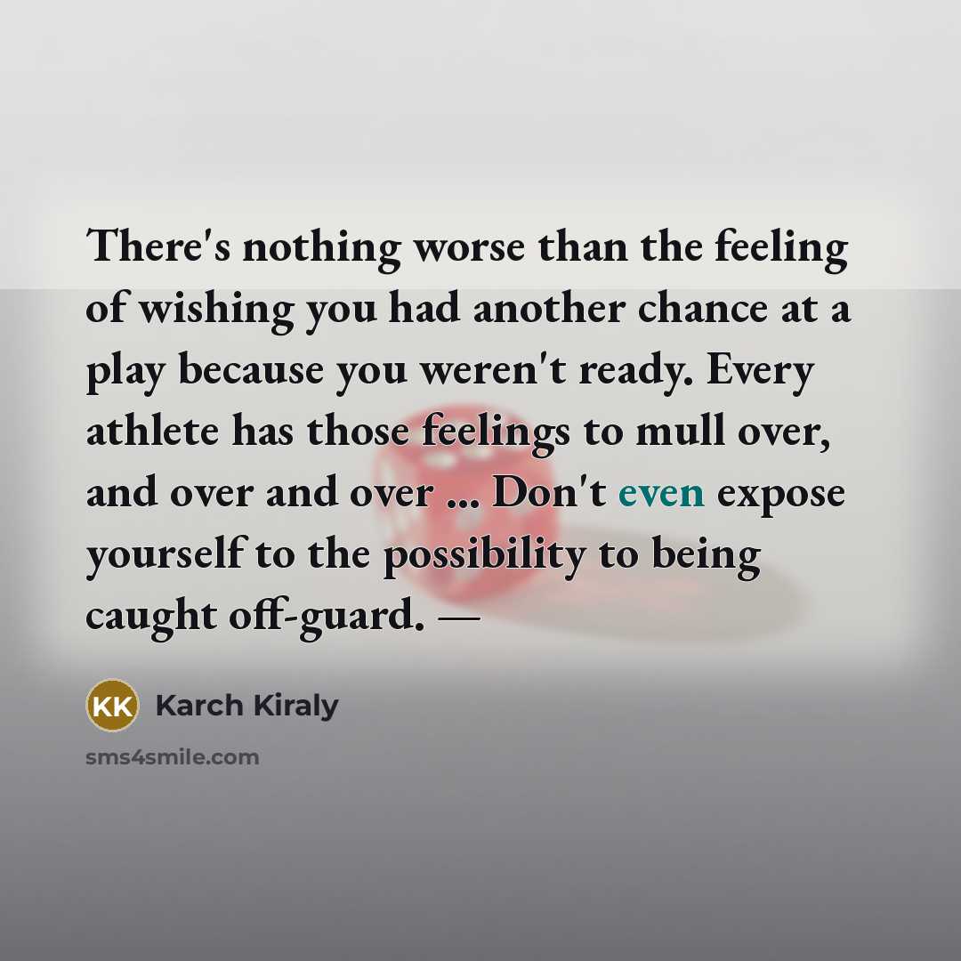 “There's nothing worse than the feeling of wishing you had…” quote by Karch Kiraly