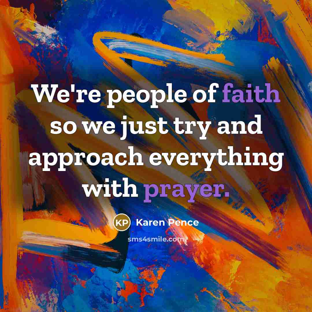 “We're people of faith so we just try and approach…” quote by Karen Pence