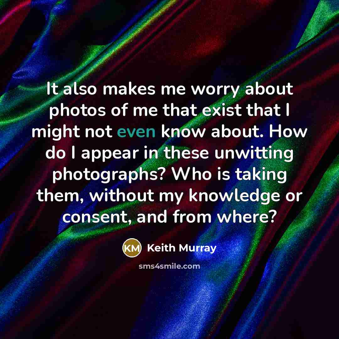 “It also makes me worry about photos of me that…” quote by Keith Murray