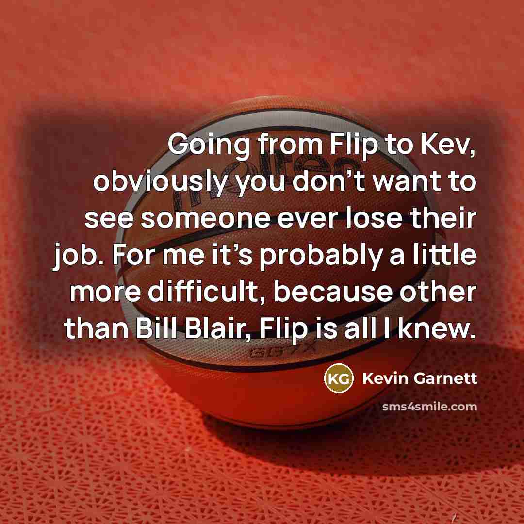 “Going from Flip to Kev, obviously you don't want to…” quote by Kevin Garnett