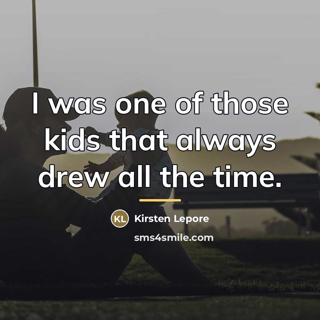“I was one of those kids that always drew all…” quote by Kirsten Lepore
