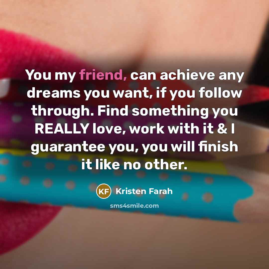 “You my friend, can achieve any dreams you want, if…” quote by Kristen Farah