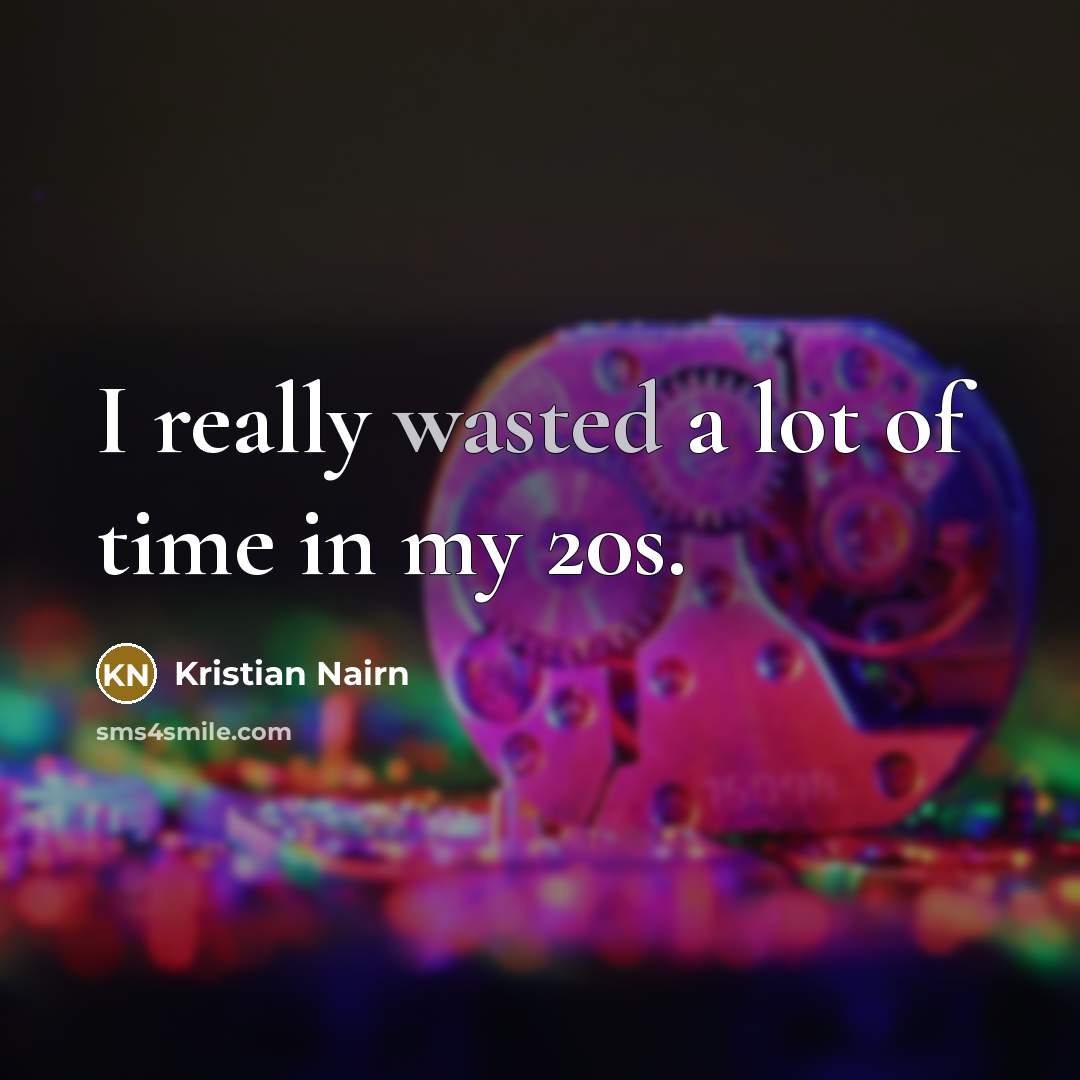“I really wasted a lot of time in my 20s.…” quote by Kristian Nairn