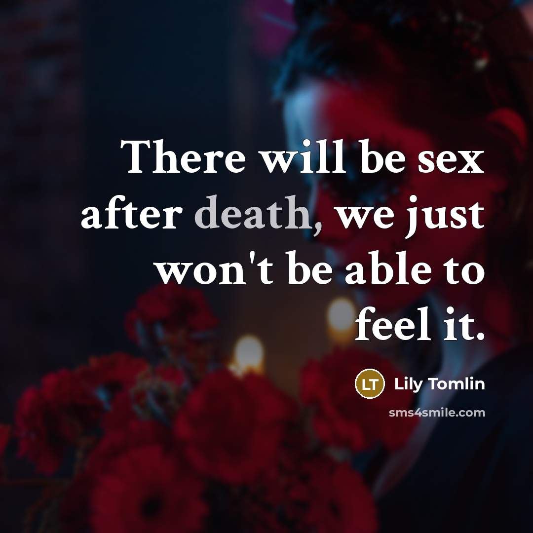 “There will be sex after death, we just won't be…” quote by Lily Tomlin