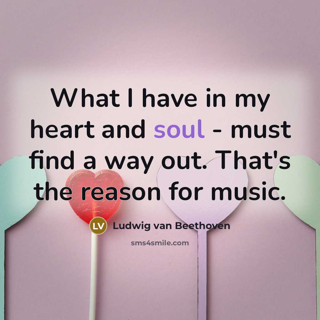 “What I have in my heart and soul - must…” quote by Ludwig van Beethoven
