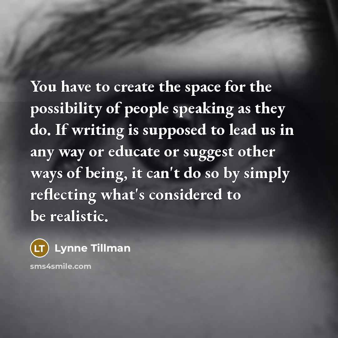 “You have to create the space for the possibility of…” quote by Lynne Tillman