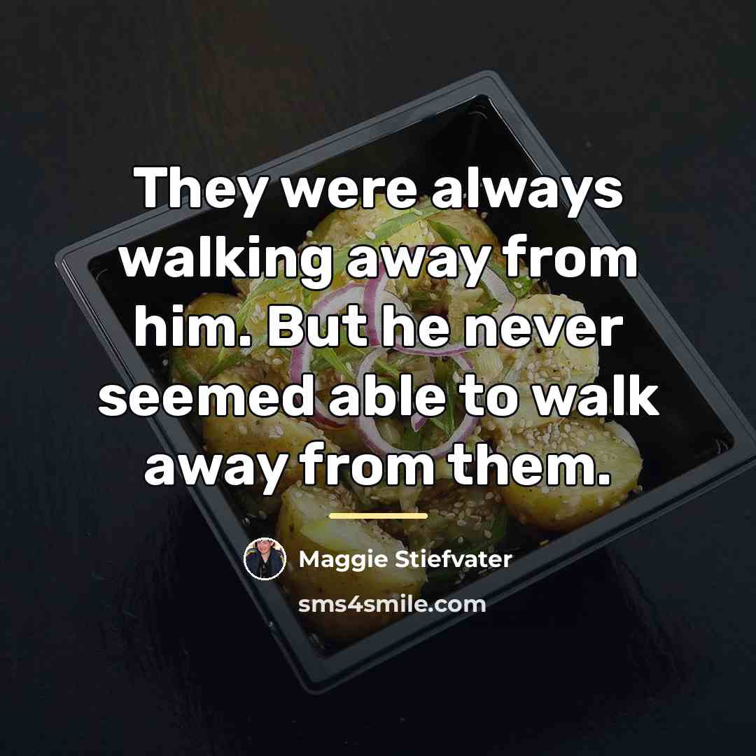 “They were always walking away from him. But he never…” quote by Maggie Stiefvater