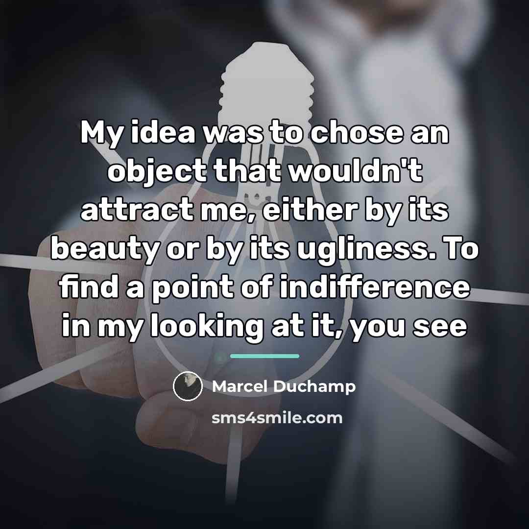“My idea was to chose an object that wouldn't attract…” quote by Marcel Duchamp
