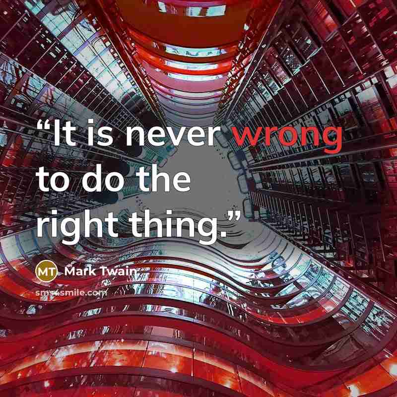 “It is never wrong to do the right thing.” quote by Mark Twain