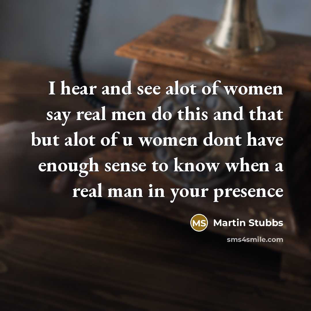 “I hear and see alot of women say real men…” quote by Martin Stubbs