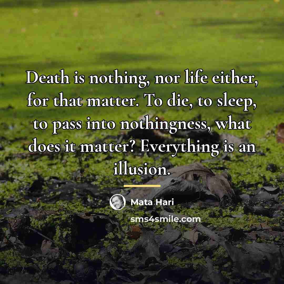 “Death is nothing, nor life either, for that matter. To…” quote by Mata Hari