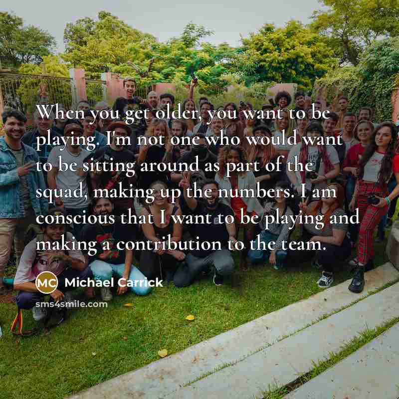 “When you get older, you want to be playing. I'm…” quote by Michael Carrick