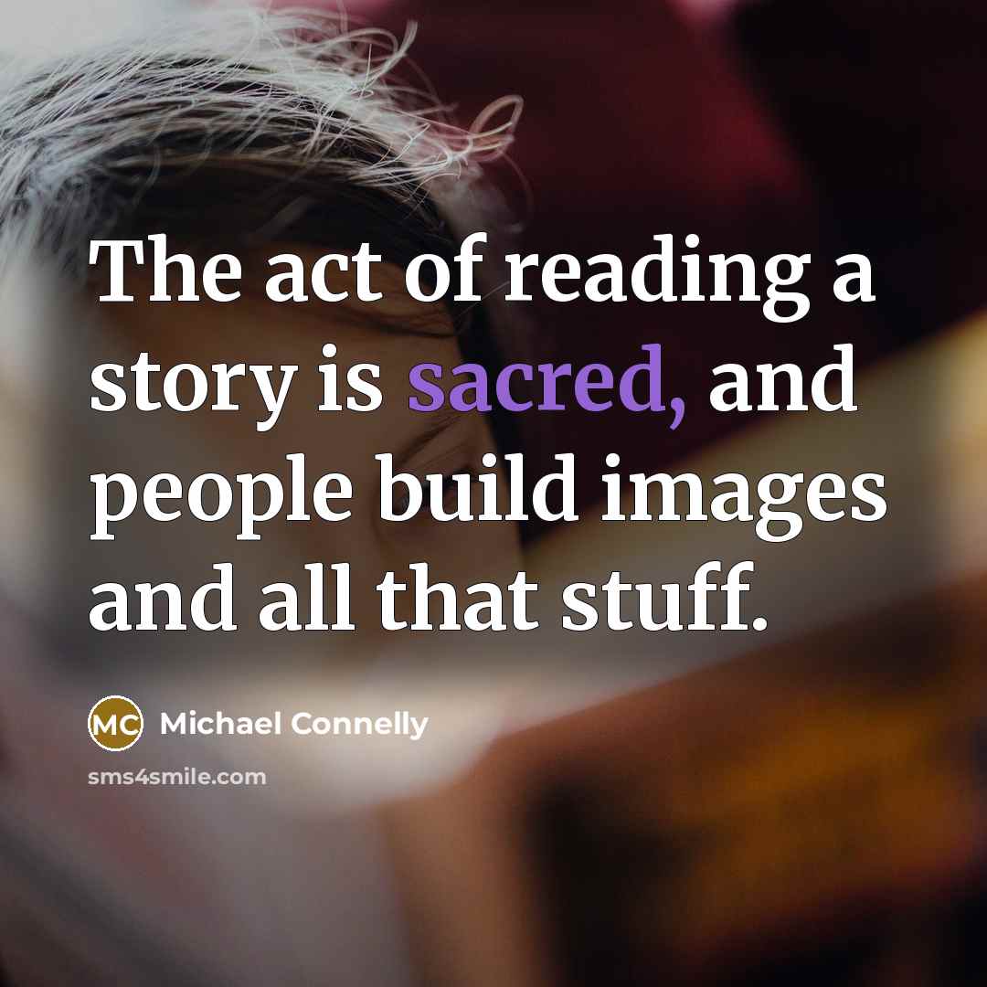 “The act of reading a story is sacred, and people…” quote by Michael Connelly