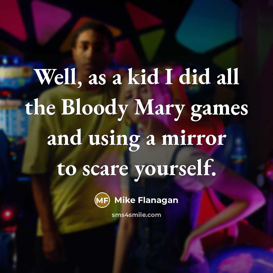 “Well, as a kid I did all the Bloody Mary games and using a mirror to scare yourself.” quote by Mike Flanagan