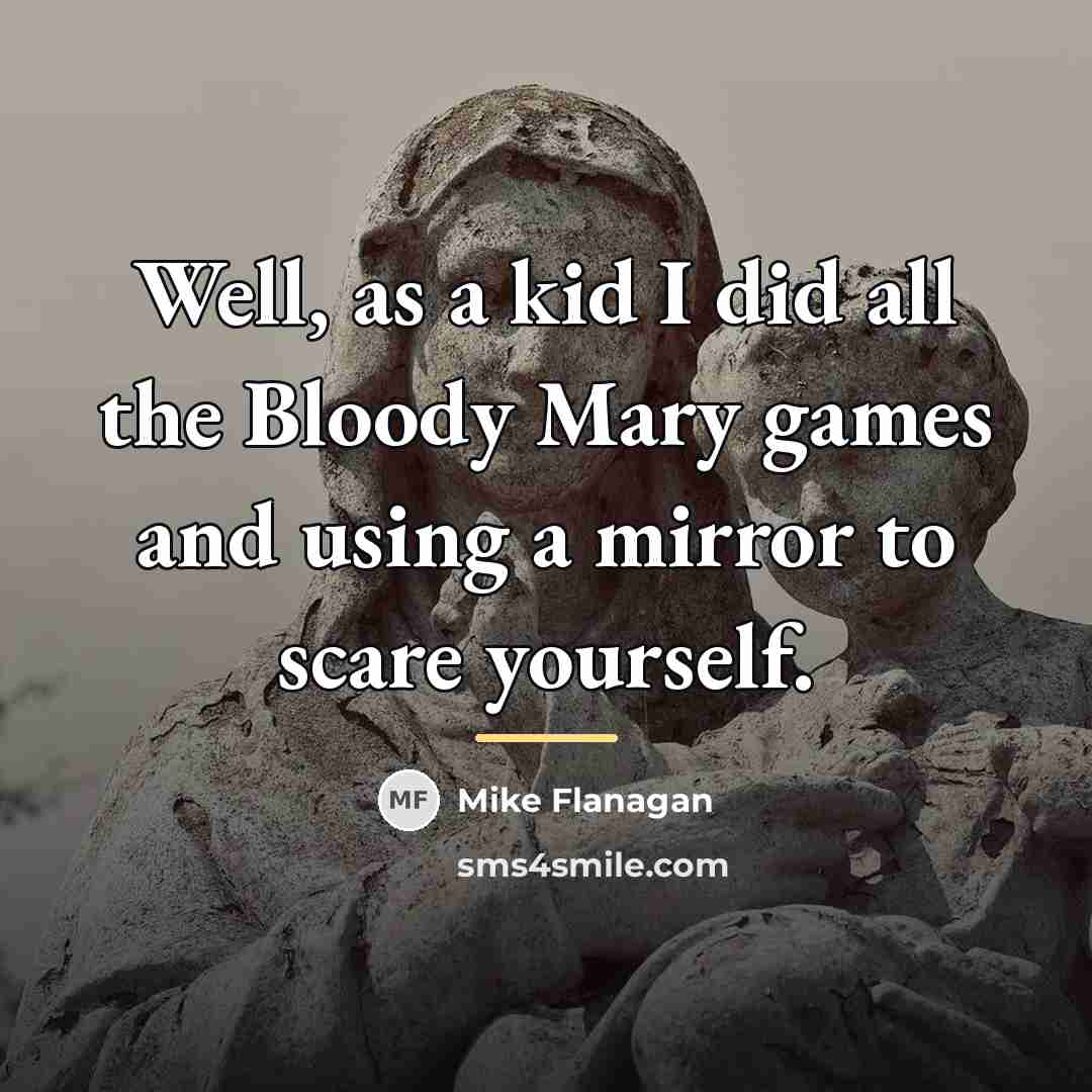 “Well, as a kid I did all the Bloody Mary…” quote by Mike Flanagan