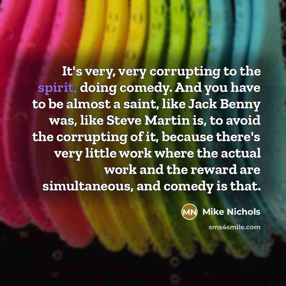 “It's very, very corrupting to the spirit, doing comedy. And…” quote by Mike Nichols