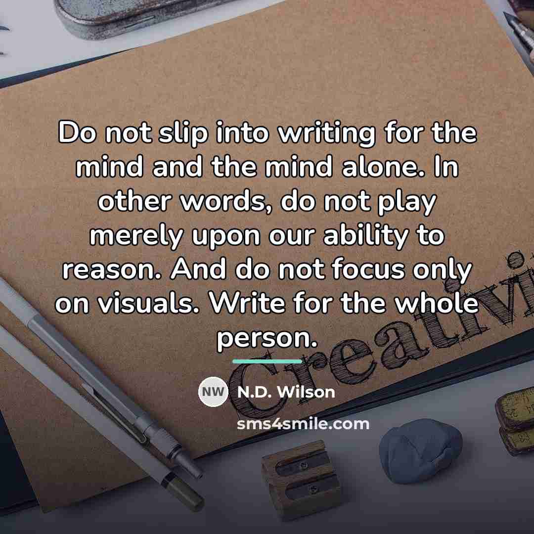 “Do not slip into writing for the mind and the…” quote by N.D. Wilson