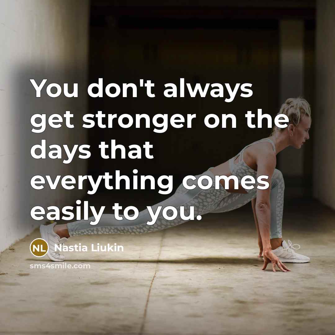 “You don't always get stronger on the days that everything…” quote by Nastia Liukin