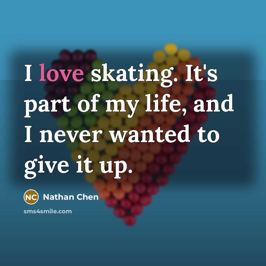 “I love skating. It's part of my life, and I…” quote by Nathan Chen