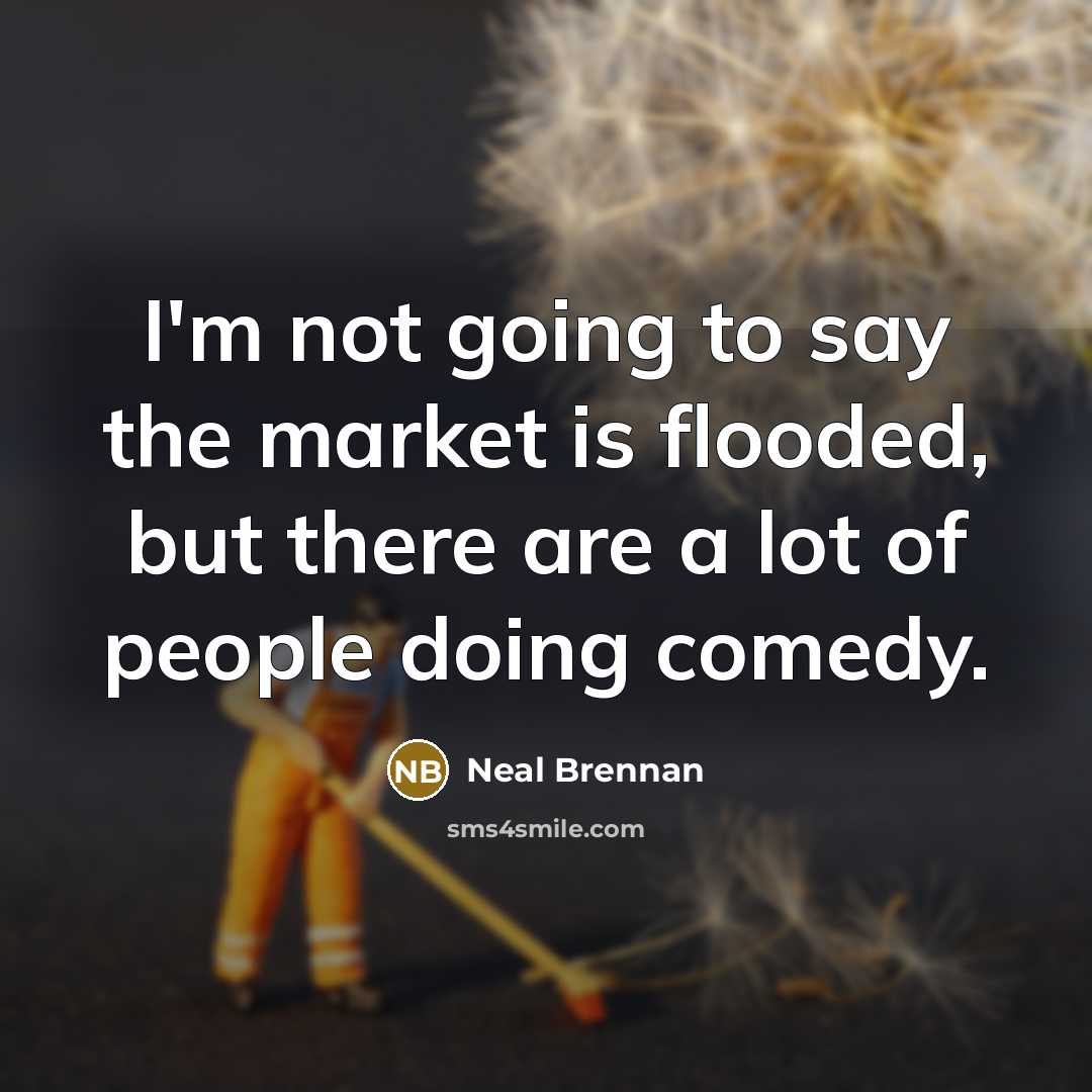 “I'm not going to say the market is flooded, but…” quote by Neal Brennan