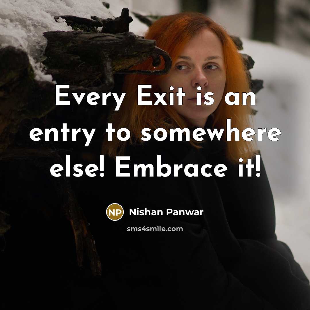 “Every Exit is an entry to somewhere else! Embrace it!” quote by Nishan Panwar