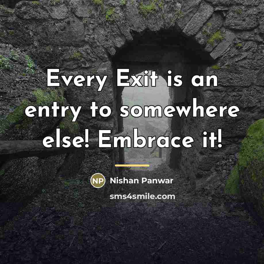 “Every Exit is an entry to somewhere else! Embrace it!…” quote by Nishan Panwar