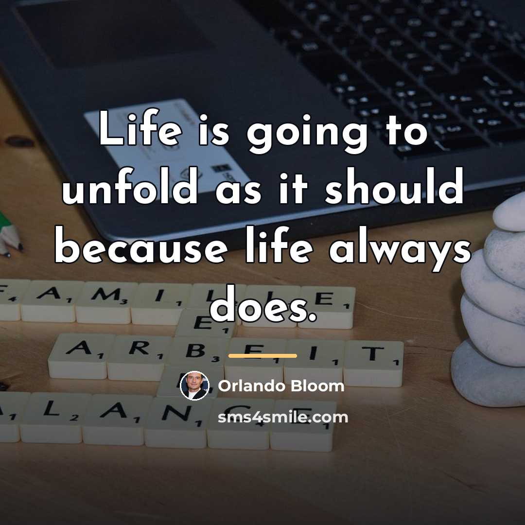 “Life is going to unfold as it should because life…” quote by Orlando Bloom