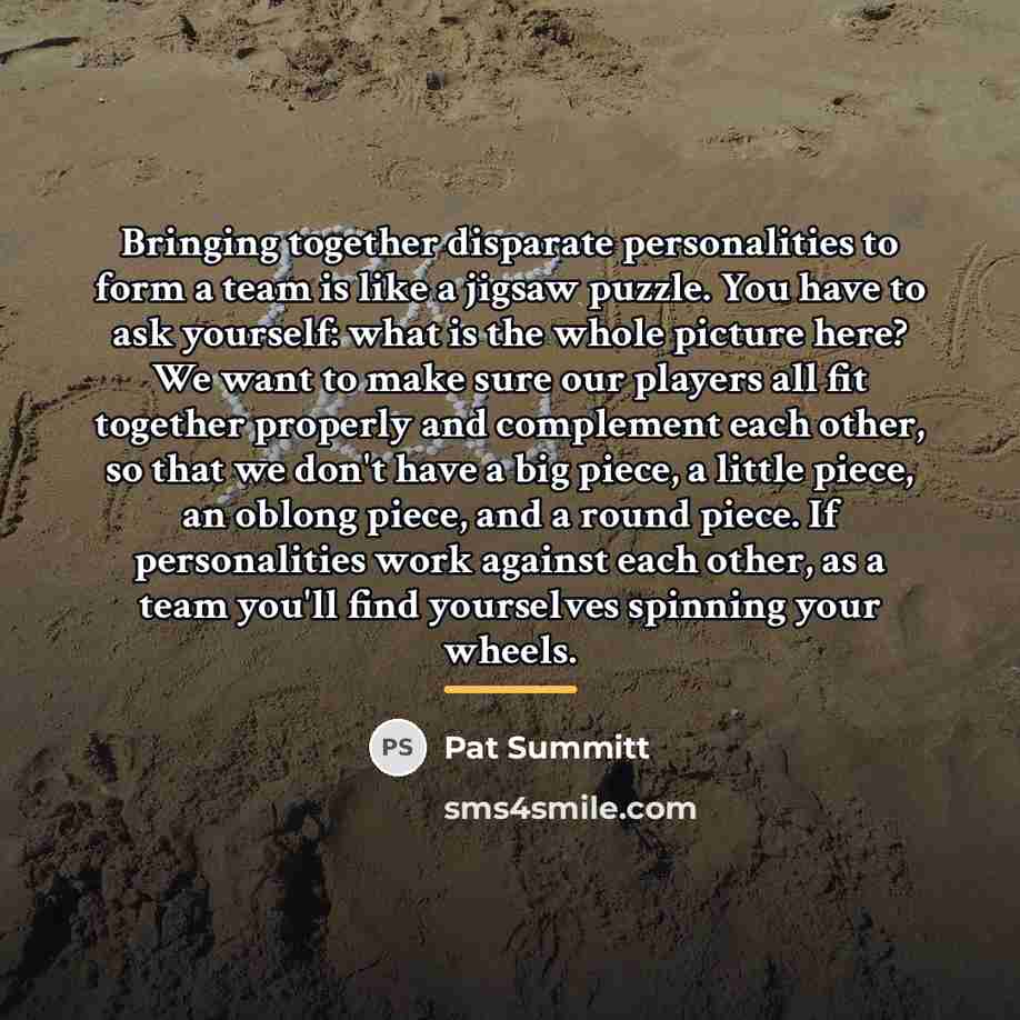“Bringing together disparate personalities to form a team is like…” quote by Pat Summitt