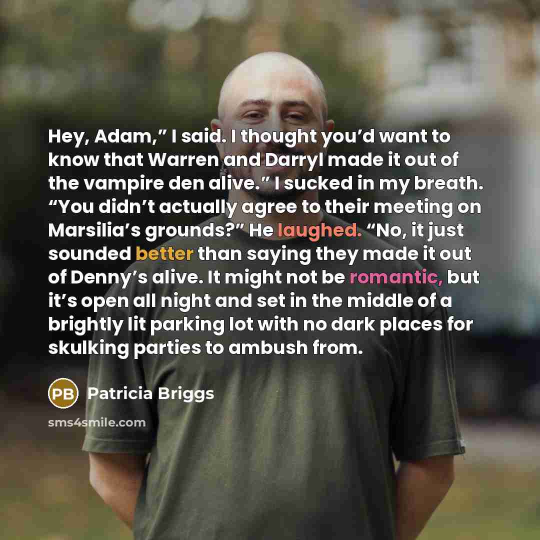 “Hey, Adam,” I said. I thought you’d want to know…” quote by Patricia Briggs