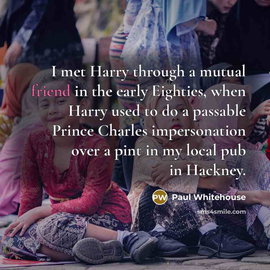 “I met Harry through a mutual friend in the early…” quote by Paul Whitehouse