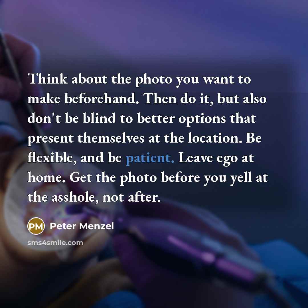 “Think about the photo you want to make beforehand. Then…” quote by Peter Menzel