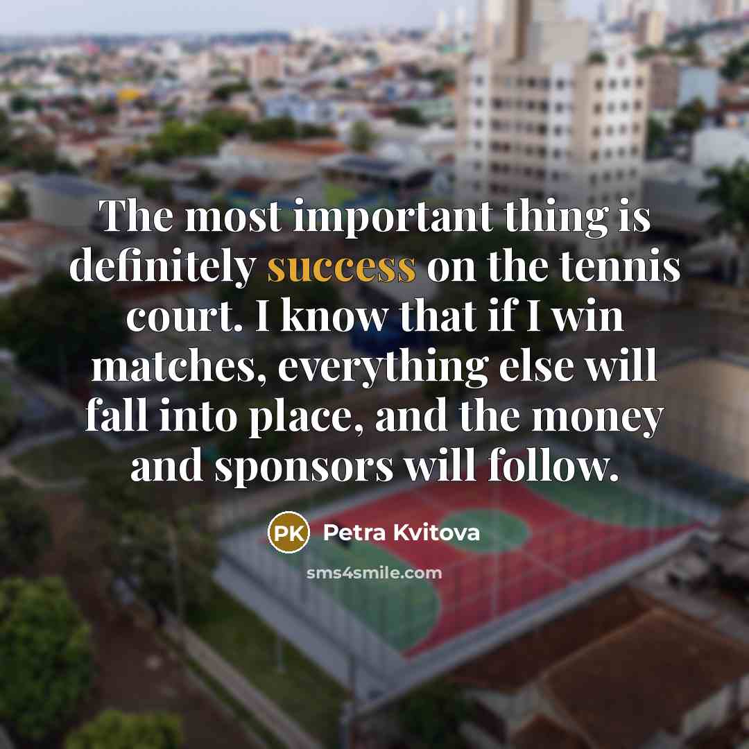 “The most important thing is definitely success on the tennis…” quote by Petra Kvitova