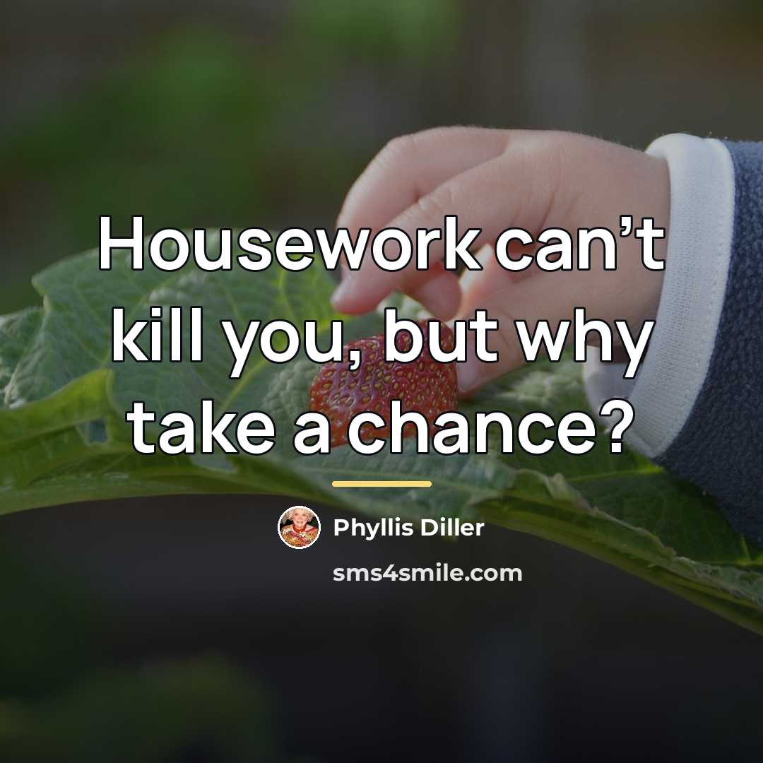 “Housework can't kill you, but why take a chance?…” quote by Phyllis Diller