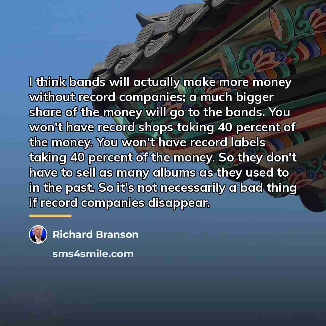 “I think bands will actually make more money without record…” quote by Richard Branson