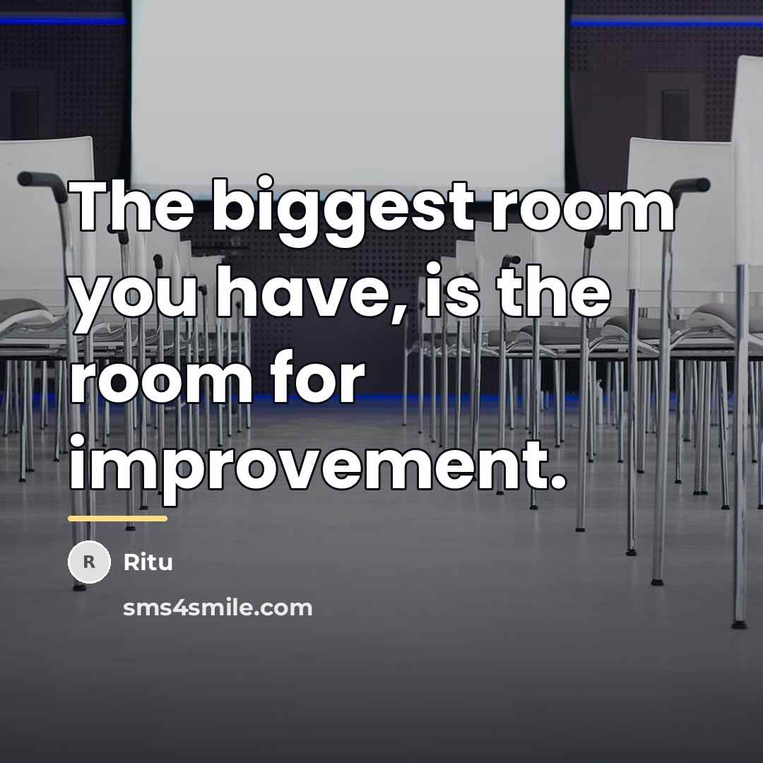 “The biggest room you have, is the room for improvement.…” quote by Ritu