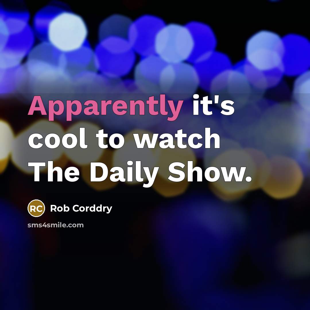 “Apparently it's cool to watch The Daily Show.” quote by Rob Corddry