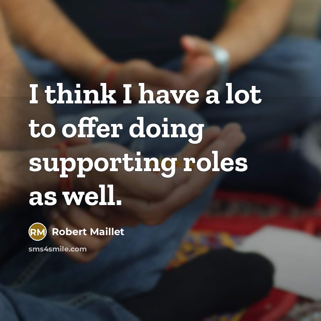“I think I have a lot to offer doing supporting…” quote by Robert Maillet